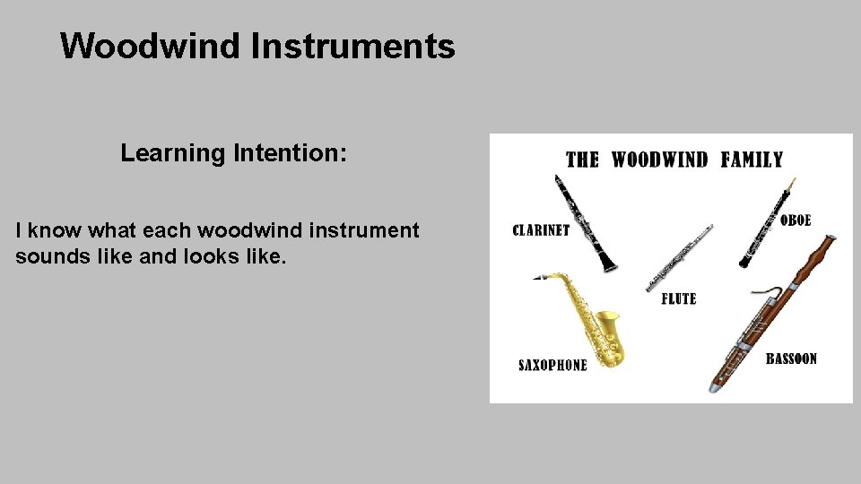 Woodwind Instruments Learning Intention: I know what each woodwind instrument sounds like and looks