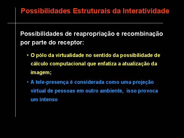 Possibilidades Estruturais da Interatividade Possibilidades de reapropriação e recombinação por parte do receptor: •