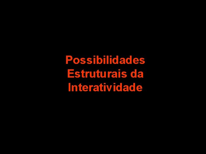 Possibilidades Estruturais da Interatividade 