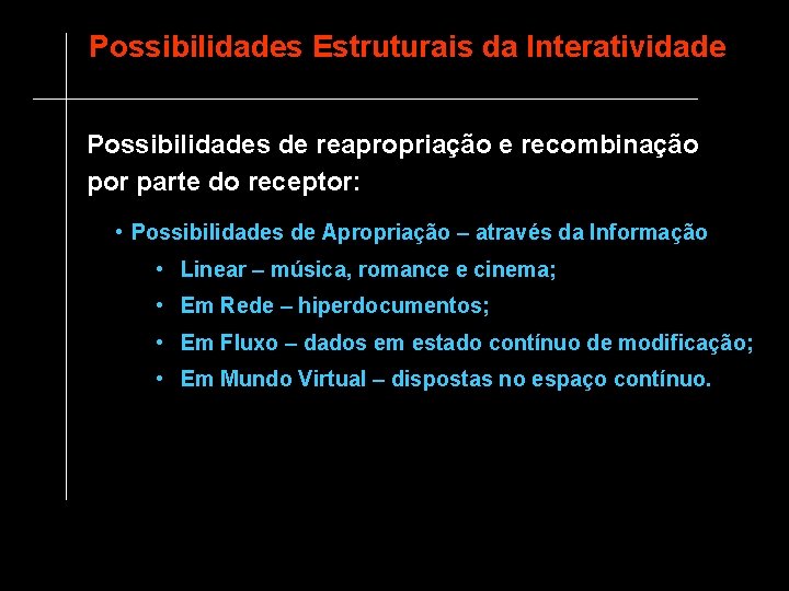 Possibilidades Estruturais da Interatividade Possibilidades de reapropriação e recombinação por parte do receptor: •