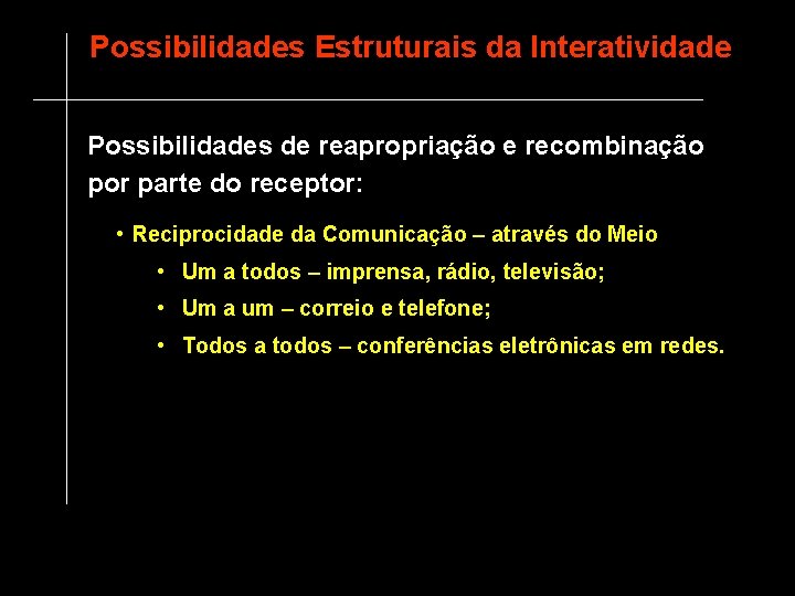 Possibilidades Estruturais da Interatividade Possibilidades de reapropriação e recombinação por parte do receptor: •