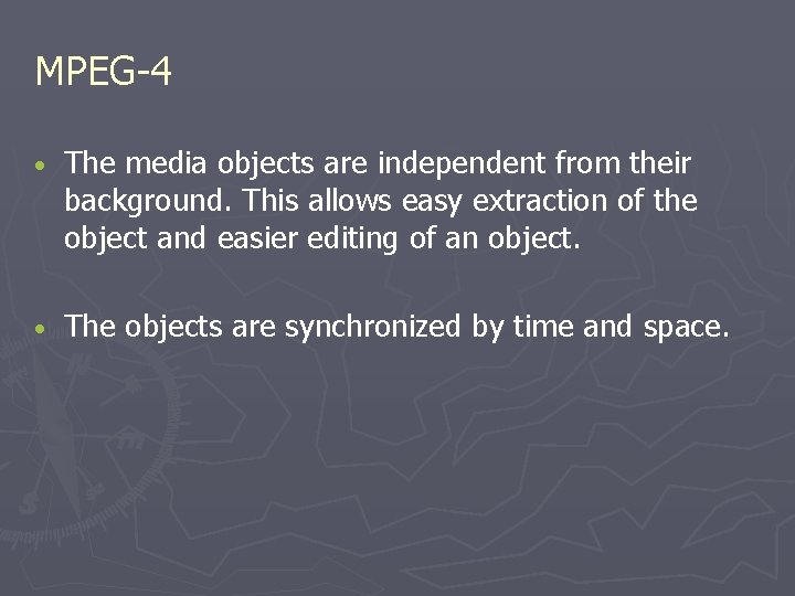 MPEG-4 • The media objects are independent from their background. This allows easy extraction MPEG-4 • The media objects are independent from their background. This allows easy extraction