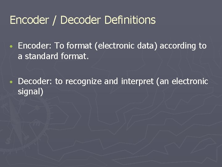 Encoder / Decoder Definitions • Encoder: To format (electronic data) according to a standard Encoder / Decoder Definitions • Encoder: To format (electronic data) according to a standard