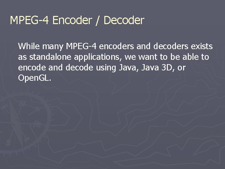 MPEG-4 Encoder / Decoder While many MPEG-4 encoders and decoders exists as standalone applications, MPEG-4 Encoder / Decoder While many MPEG-4 encoders and decoders exists as standalone applications,