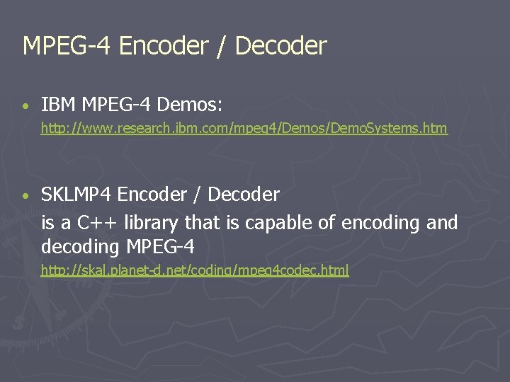 MPEG-4 Encoder / Decoder • IBM MPEG-4 Demos: http: //www. research. ibm. com/mpeg 4/Demos/Demo. MPEG-4 Encoder / Decoder • IBM MPEG-4 Demos: http: //www. research. ibm. com/mpeg 4/Demos/Demo.