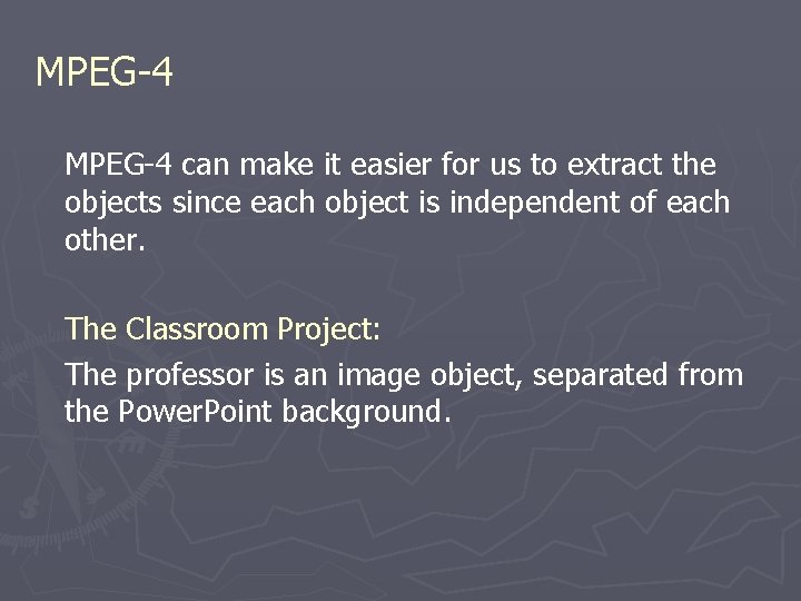 MPEG-4 can make it easier for us to extract the objects since each object MPEG-4 can make it easier for us to extract the objects since each object
