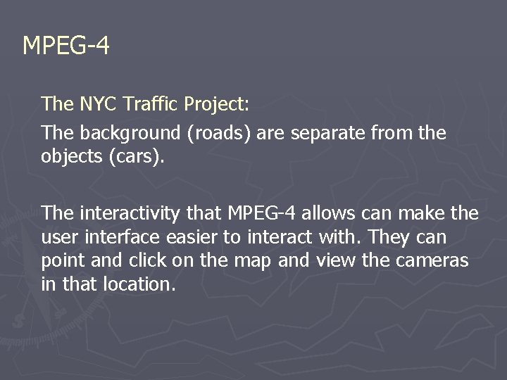 MPEG-4 The NYC Traffic Project: The background (roads) are separate from the objects (cars). MPEG-4 The NYC Traffic Project: The background (roads) are separate from the objects (cars).