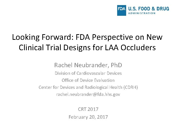 Looking Forward: FDA Perspective on New Clinical Trial Designs for LAA Occluders Rachel Neubrander, Looking Forward: FDA Perspective on New Clinical Trial Designs for LAA Occluders Rachel Neubrander,