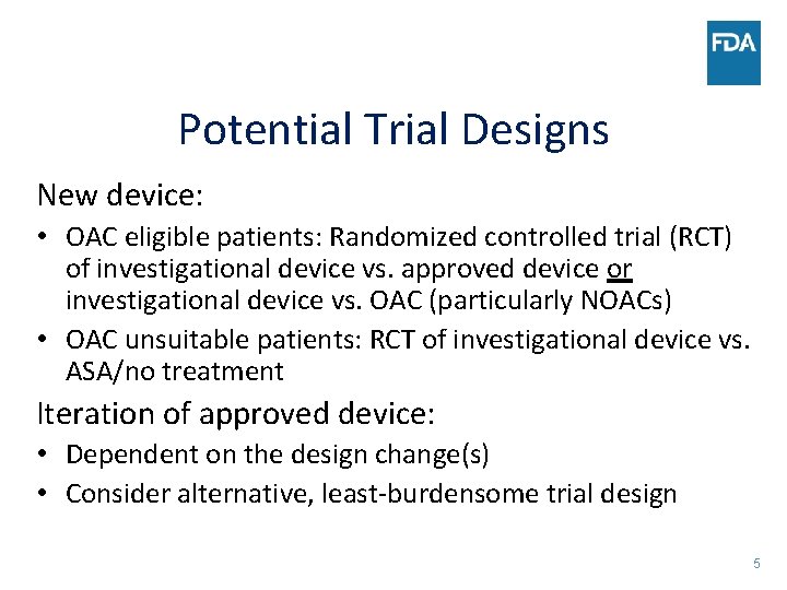 Potential Trial Designs New device: • OAC eligible patients: Randomized controlled trial (RCT) of