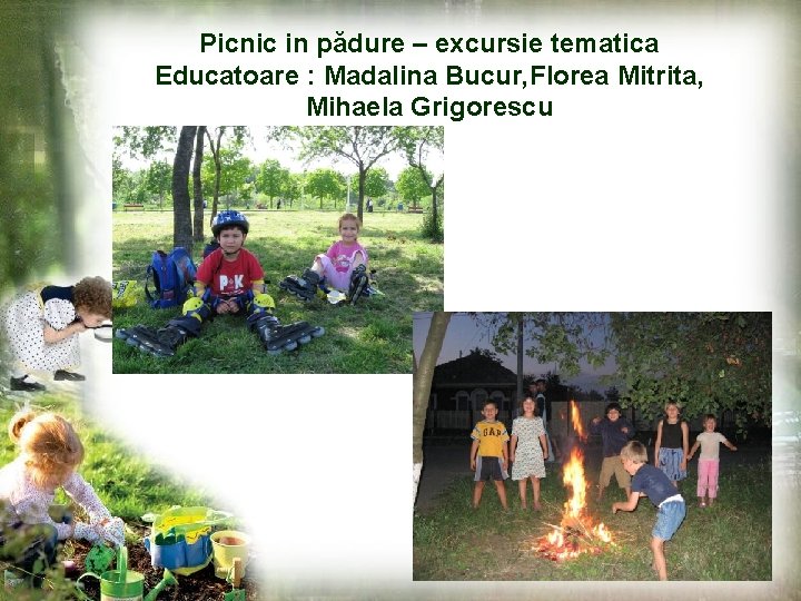 Picnic in pădure – excursie tematica Educatoare : Madalina Bucur, Florea Mitrita, Mihaela Grigorescu