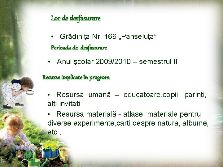 Loc de desfasurare • Grădiniţa Nr. 166 „Panseluţa” Perioada de desfasurare • Anul şcolar