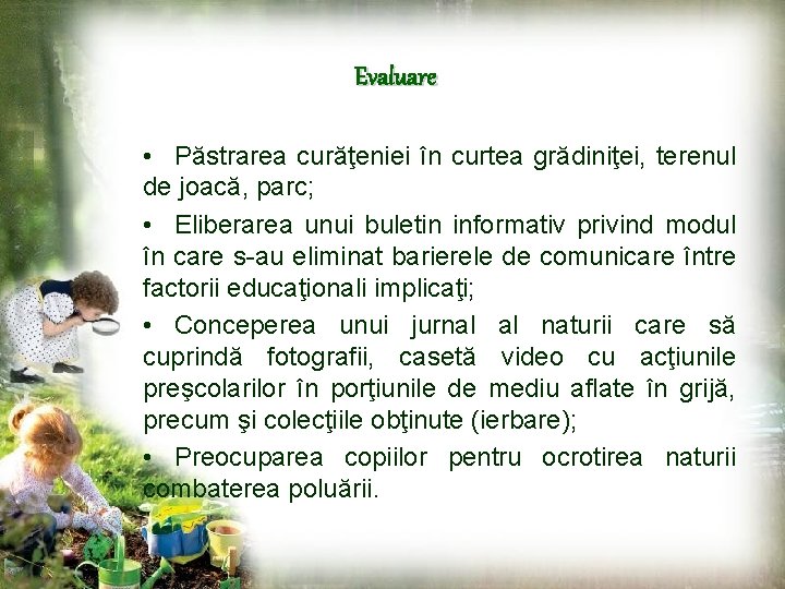 Evaluare • Păstrarea curăţeniei în curtea grădiniţei, terenul de joacă, parc; • Eliberarea unui
