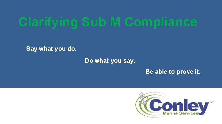 Clarifying Sub M Compliance Say what you do. Do what you say. Be able