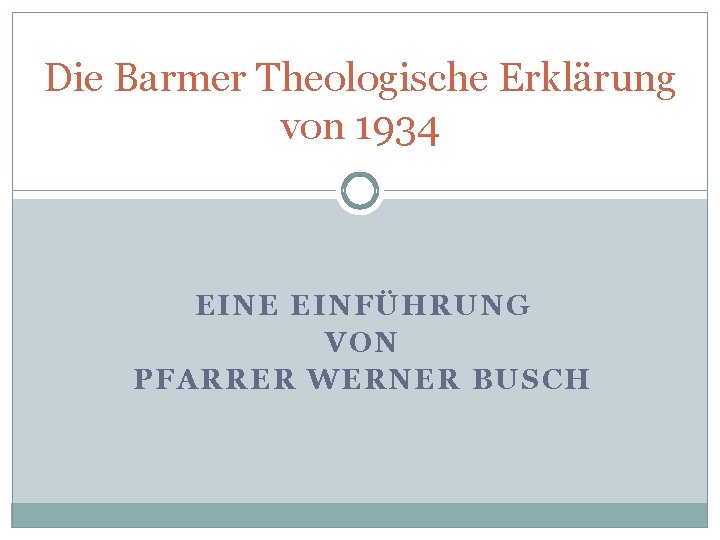 Die Barmer Theologische Erklärung von 1934 EINE EINFÜHRUNG VON PFARRER WERNER BUSCH 