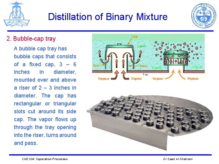 Distillation of Binary Mixture 2. Bubble-cap tray A bubble cap tray has bubble caps