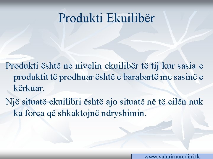 Produkti Ekuilibër Produkti është ne nivelin ekuilibër të tij kur sasia e produktit të