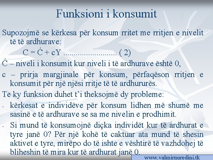 Funksioni i konsumit Supozojmë se kërkesa për konsum rritet me rritjen e nivelit të