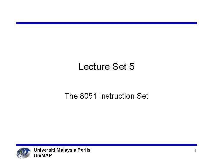 Lecture Set 5 The 8051 Instruction Set Universiti Malaysia Perlis Uni. MAP 1 