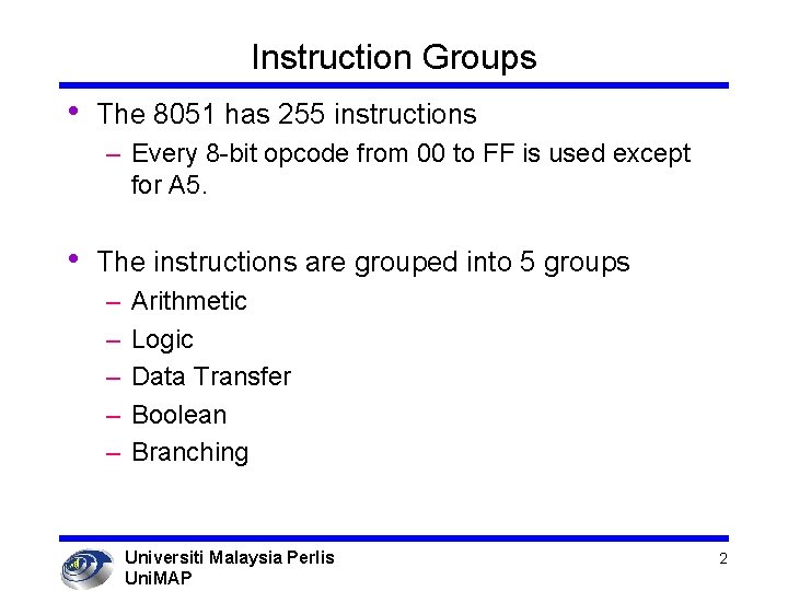 Instruction Groups • The 8051 has 255 instructions – Every 8 -bit opcode from