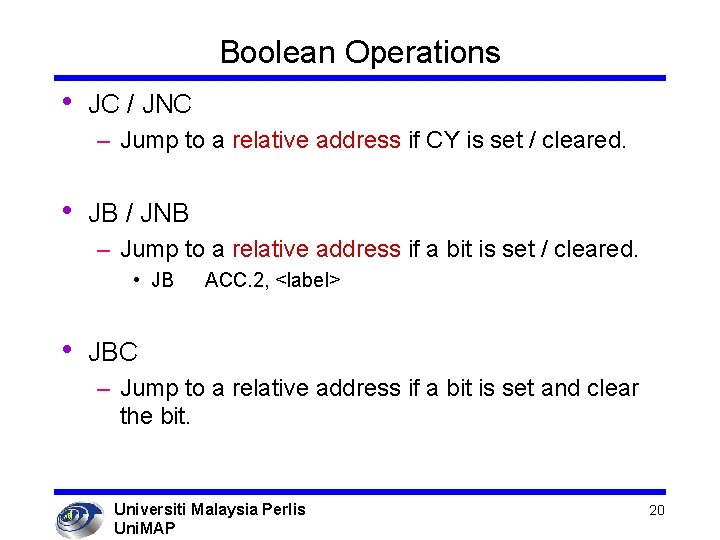 Boolean Operations • JC / JNC – Jump to a relative address if CY