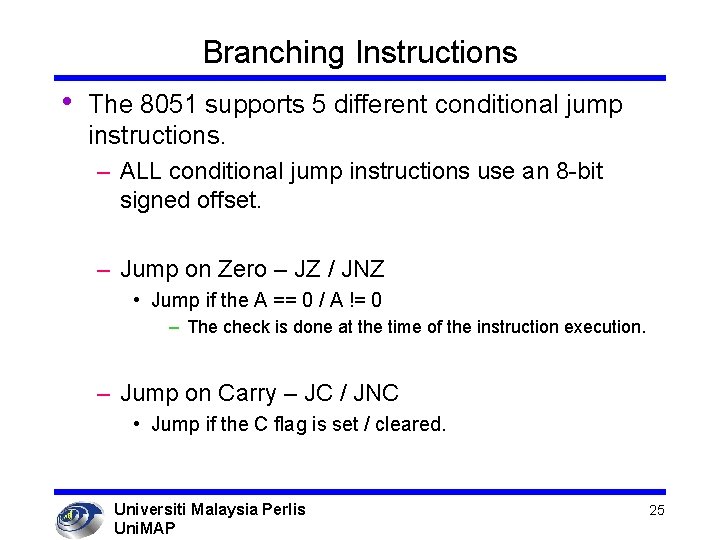 Branching Instructions • The 8051 supports 5 different conditional jump instructions. – ALL conditional