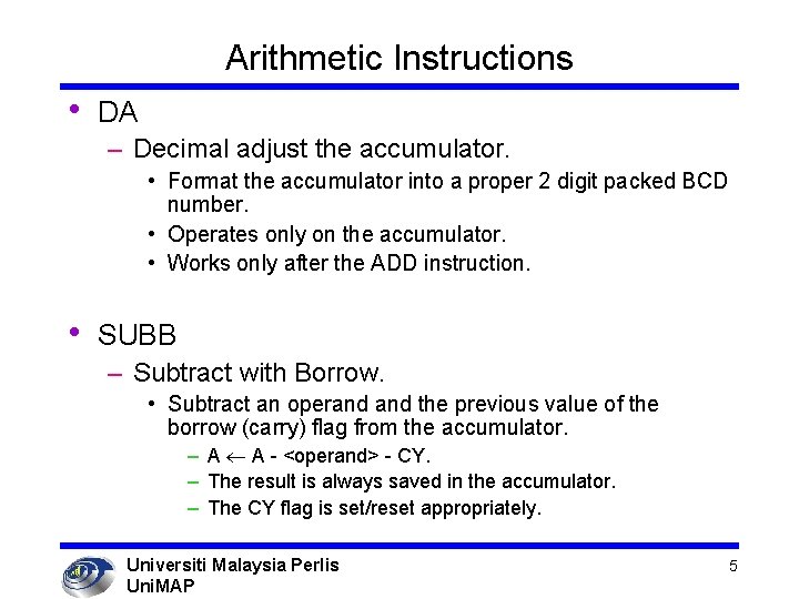 Arithmetic Instructions • DA – Decimal adjust the accumulator. • Format the accumulator into