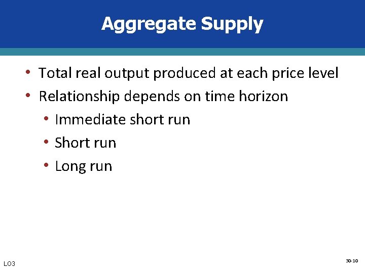 Aggregate Supply • Total real output produced at each price level • Relationship depends