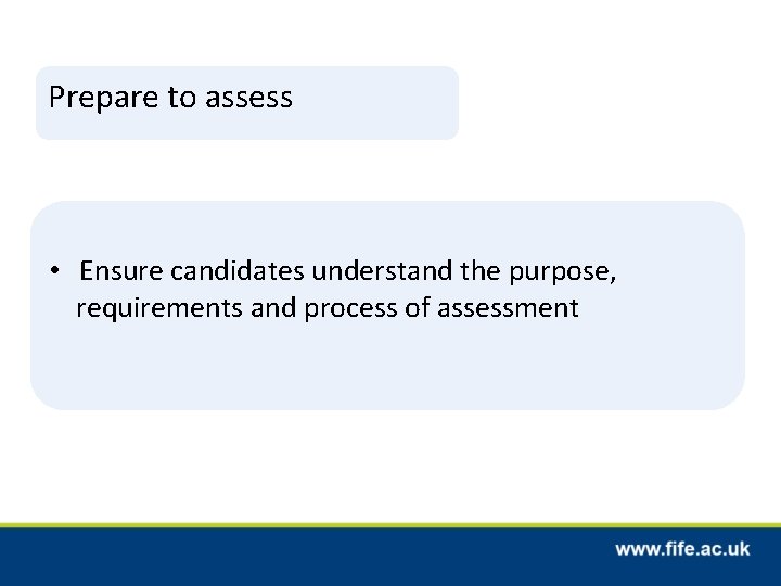 Prepare to assess • Ensure candidates understand the purpose, requirements and process of assessment Prepare to assess • Ensure candidates understand the purpose, requirements and process of assessment