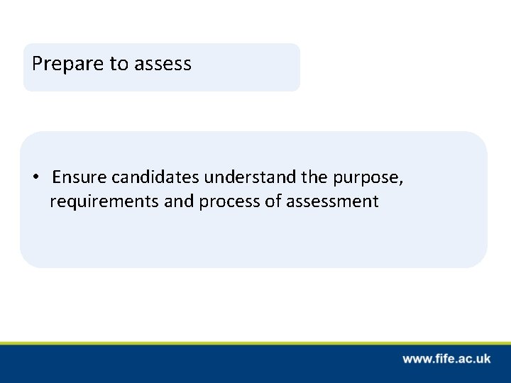 Prepare to assess • Ensure candidates understand the purpose, requirements and process of assessment