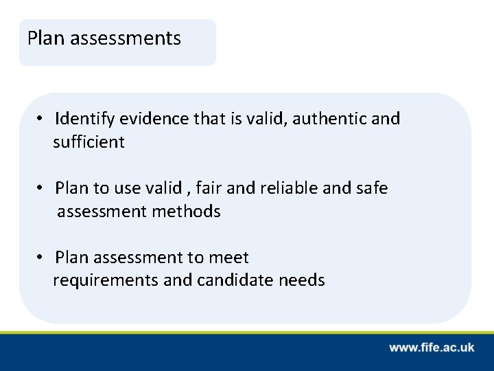Plan assessments • Identify evidence that is valid, authentic and sufficient • Plan to Plan assessments • Identify evidence that is valid, authentic and sufficient • Plan to