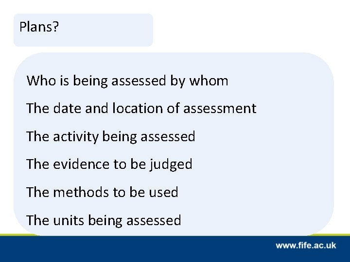 Plans? Who is being assessed by whom The date and location of assessment The