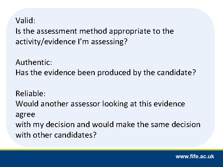 Valid: Is the assessment method appropriate to the activity/evidence I’m assessing? Authentic: Has the