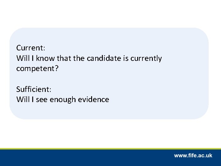 Current: Will I know that the candidate is currently competent? Sufficient: Will I see