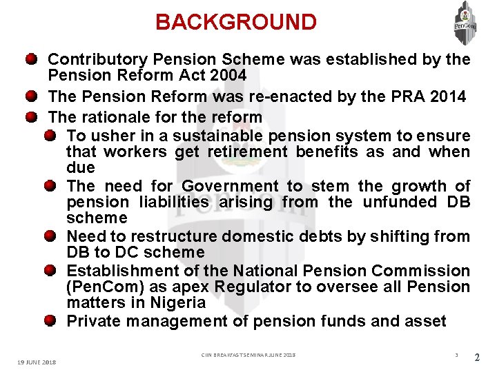 BACKGROUND Contributory Pension Scheme was established by the Pension Reform Act 2004 The Pension