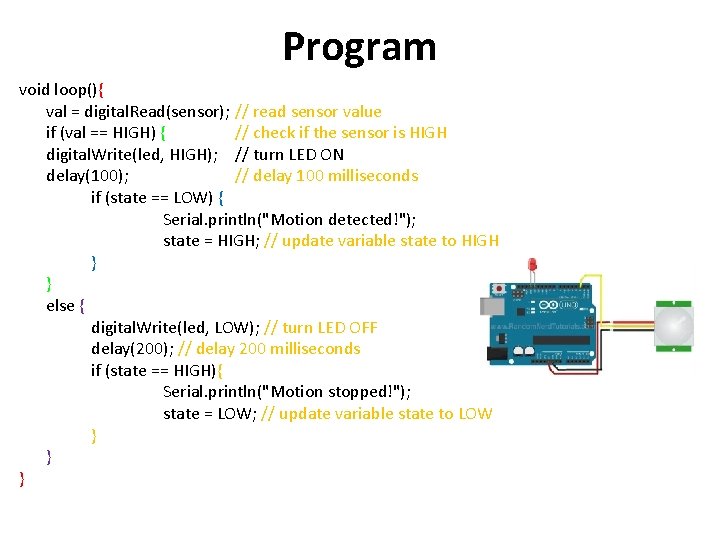 Program void loop(){ val = digital. Read(sensor); // read sensor value if (val ==