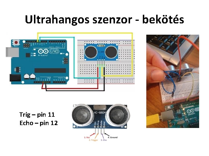 Ultrahangos szenzor - bekötés Trig – pin 11 Echo – pin 12 