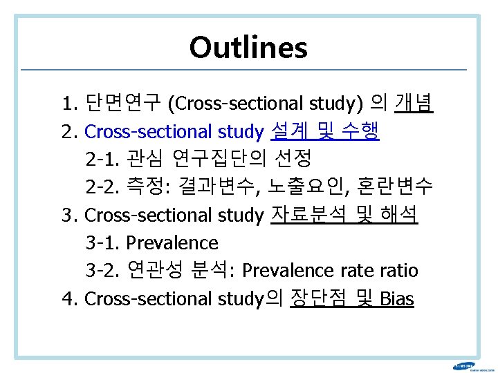 Outlines 1. 단면연구 (Cross-sectional study) 의 개념 2. Cross-sectional study 설계 및 수행 2