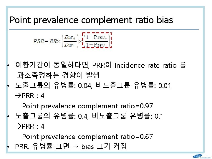 Point prevalence complement ratio bias • 이환기간이 동일하다면, PRR이 Incidence ratio 를 과소측정하는 경향이