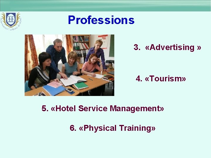 Professions 3. «Advertising » 4. «Tourism» 5. «Hotel Service Management» 6. «Physical Training» 