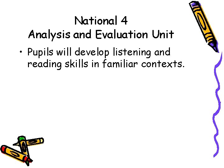 National 4 Analysis and Evaluation Unit • Pupils will develop listening and reading skills