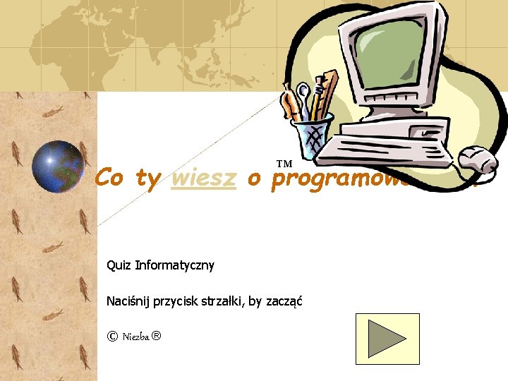 ™ Co ty wiesz o programowaniu. . . Quiz Informatyczny Naciśnij przycisk strzałki, by