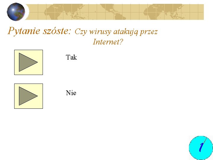 Pytanie szóste: Czy wirusy atakują przez Internet? Tak Nie 