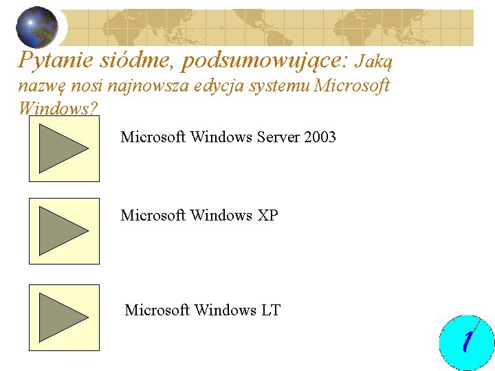 Pytanie siódme, podsumowujące: Jaką nazwę nosi najnowsza edycja systemu Microsoft Windows? Microsoft Windows Server