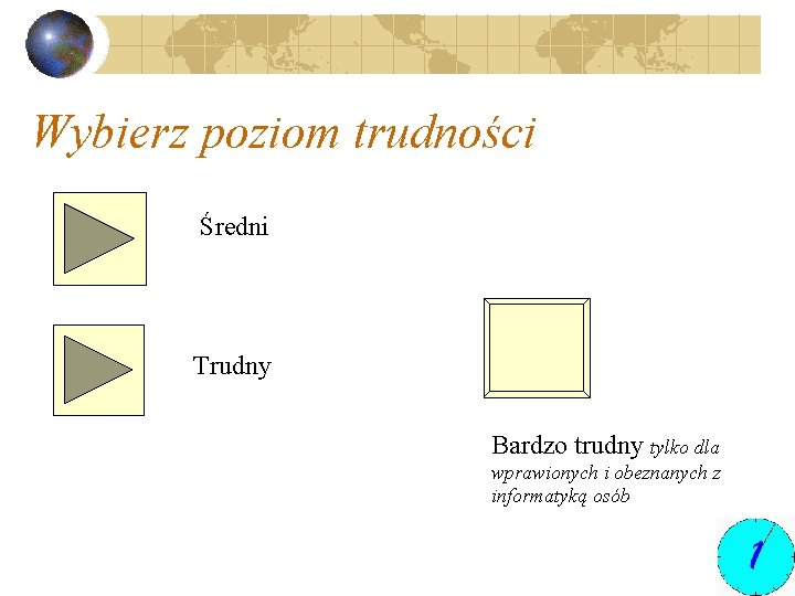 Wybierz poziom trudności Średni Trudny Bardzo trudny tylko dla wprawionych i obeznanych z informatyką