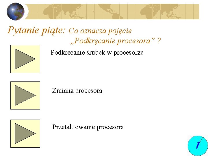 Pytanie piąte: Co oznacza pojęcie „Podkręcanie procesora” ? Podkręcanie śrubek w procesorze Zmiana procesora