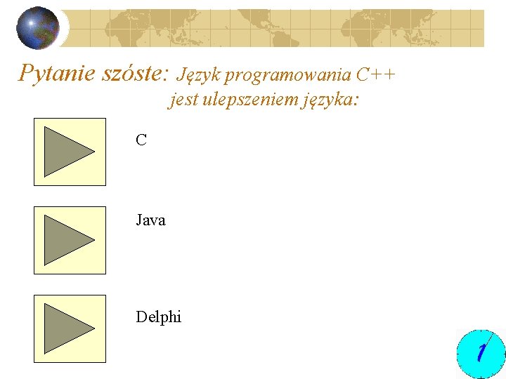 Pytanie szóste: Język programowania C++ jest ulepszeniem języka: C Java Delphi 