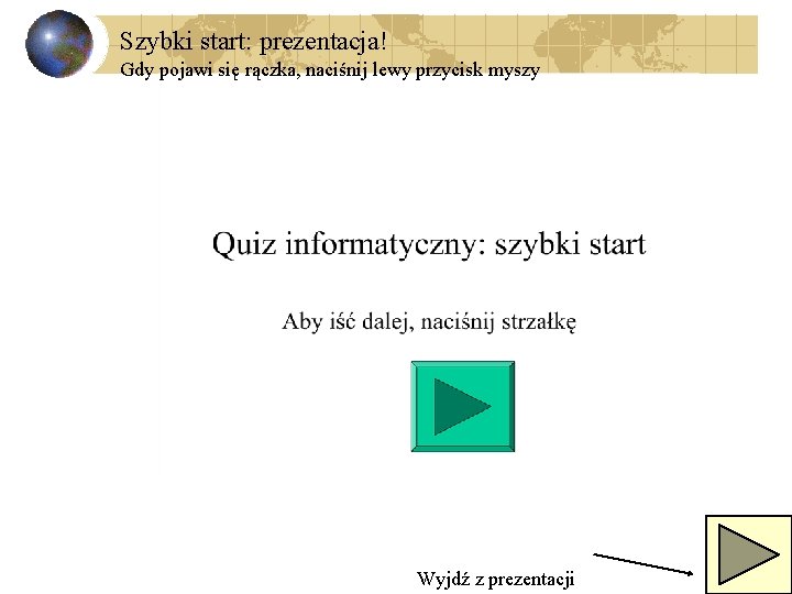 Szybki start: prezentacja! Gdy pojawi się rączka, naciśnij lewy przycisk myszy Wyjdź z prezentacji