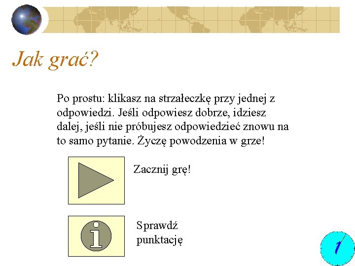 Jak grać? Po prostu: klikasz na strzałeczkę przy jednej z odpowiedzi. Jeśli odpowiesz dobrze,