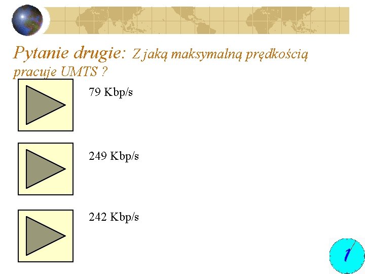 Pytanie drugie: Z jaką maksymalną prędkością pracuje UMTS ? 79 Kbp/s 242 Kbp/s 