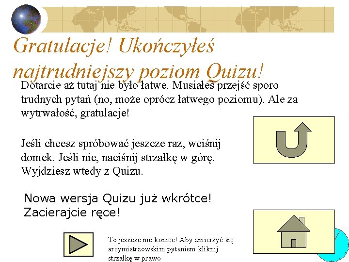 Gratulacje! Ukończyłeś najtrudniejszy poziom Quizu! Dotarcie aż tutaj nie było łatwe. Musiałeś przejść sporo